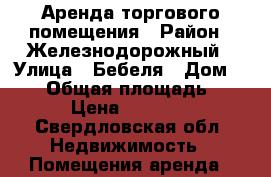 Аренда торгового помещения › Район ­ Железнодорожный › Улица ­ Бебеля › Дом ­ 136 › Общая площадь ­ 45 › Цена ­ 40 000 - Свердловская обл. Недвижимость » Помещения аренда   
